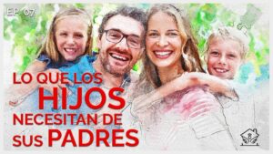 Lo que los hijos necesitan de sus padres | El ángel de tu hogar