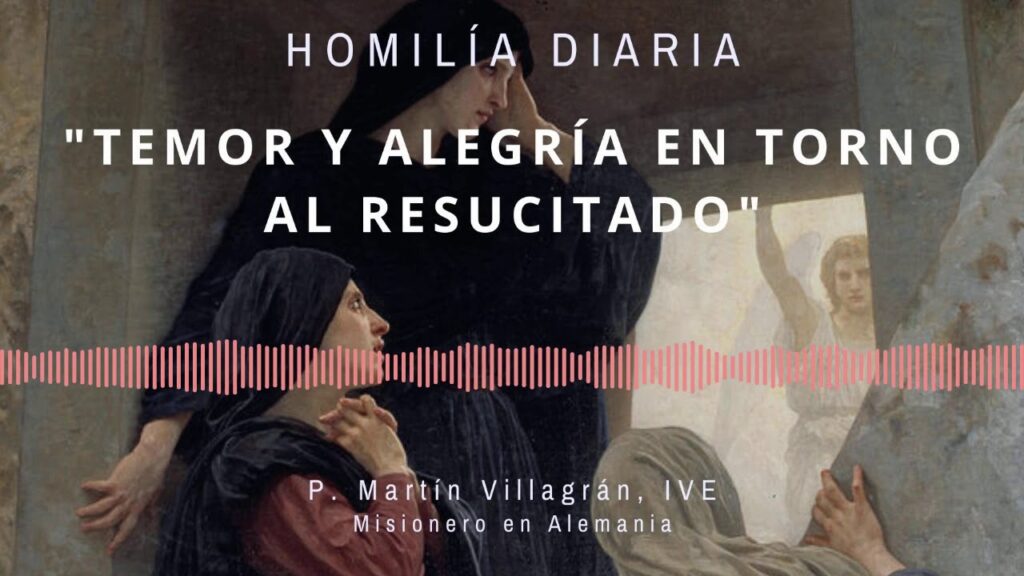 [Homilía Diaria] Temor y alegría en torno al resucitado (Lunes I Pascua)