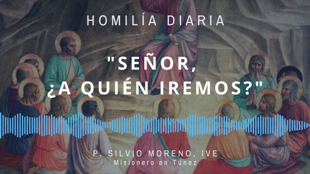 [Homilía Diaria] Señor, ¿a quién iremos? (Sábado III de Pascua)