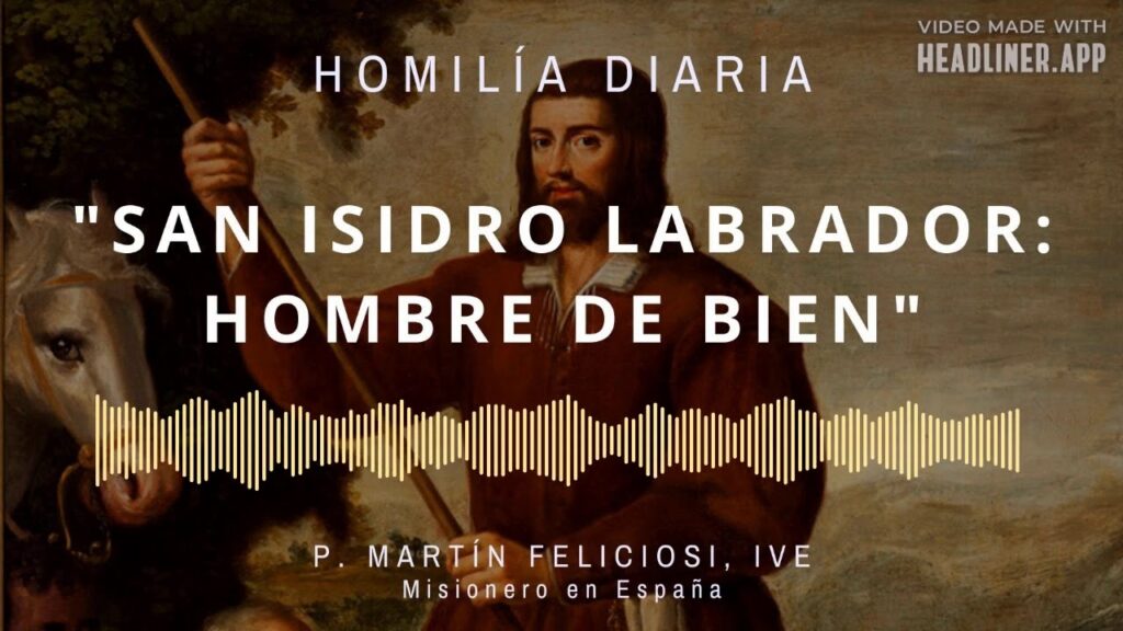 [Homilía Diaria] San Isidro labrador: Hombre de bien (Viernes V de Pascua)