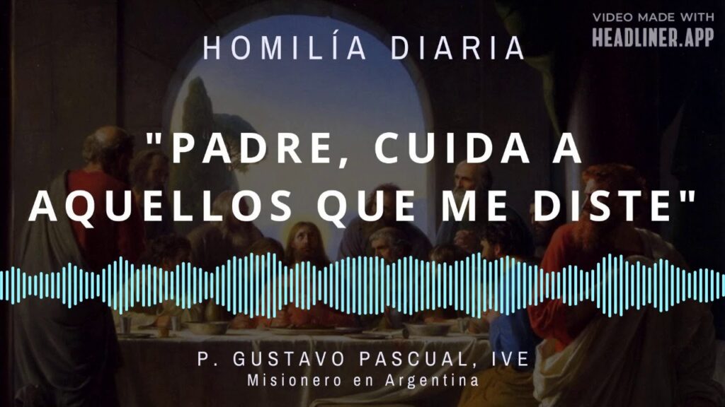 [Homilía Diaria] Padre, cuida a aquellos que me diste (Miércoles VII de Pascua)