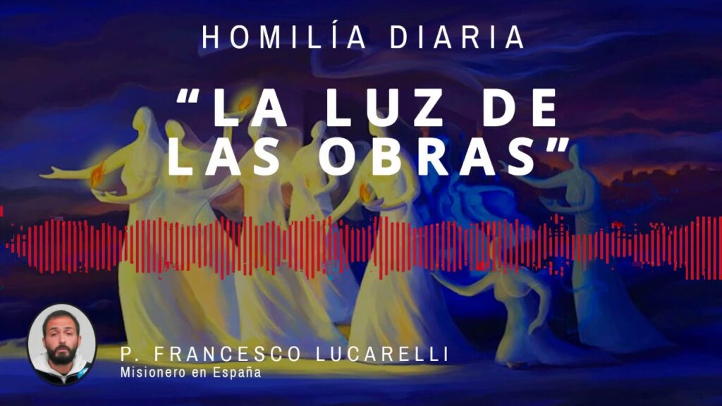 [Homilía Diaria] La luz de las Obras (Viernes XXI de Tiempo Ordinario)