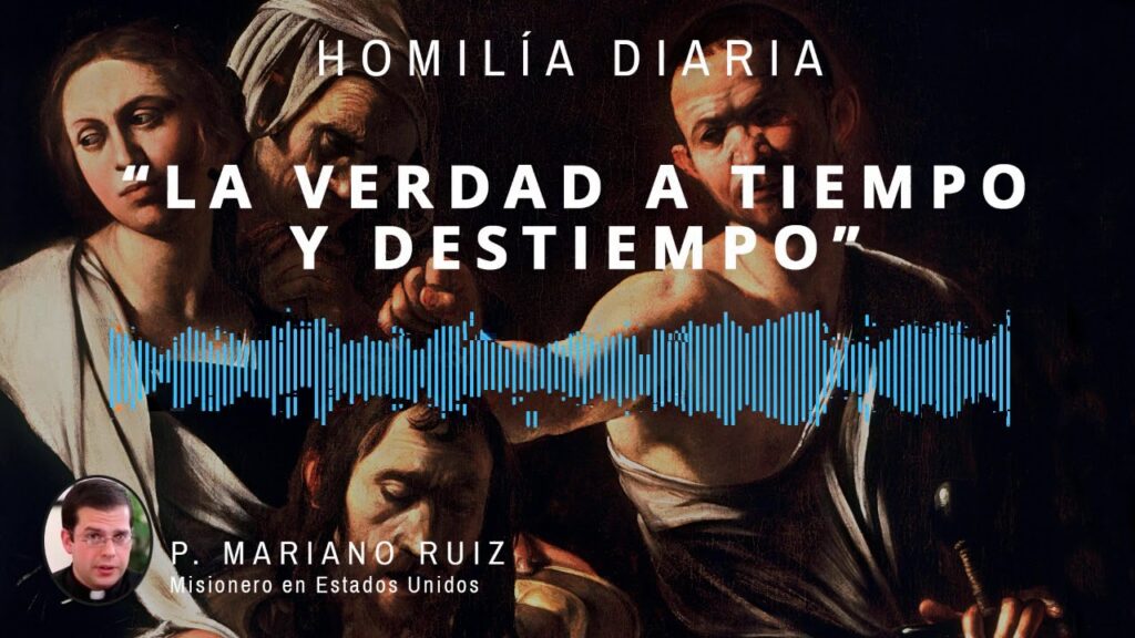 [Homilía Diaria] La Verdad a tiempo y destiempo (Sábado XVII de Tiempo Ordinario)