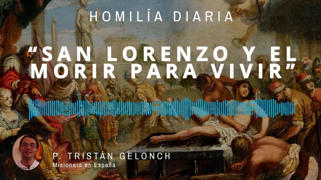 [Homilía Diaria] San Lorenzo y el morir para vivir (Lunes XIX de Tiempo Ordinario)