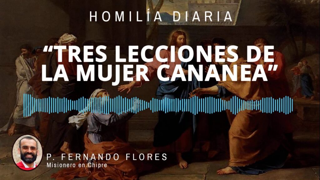 [Homilía Diaria] Tres lecciones de la mujer Cananea (Miércoles XVIII de Tiempo Ordinario)