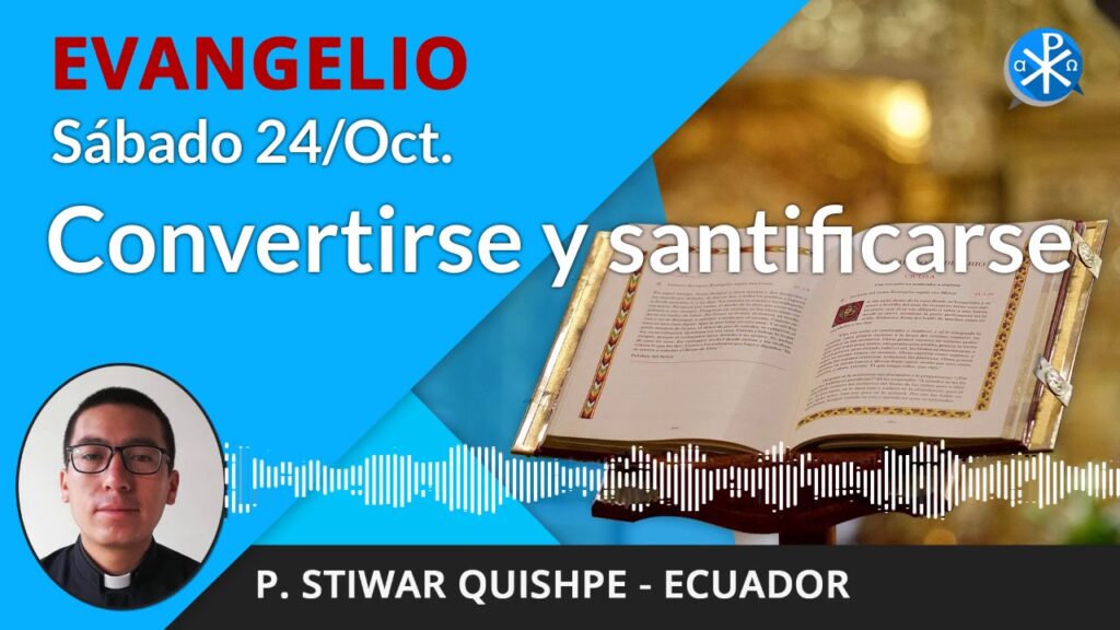 Evangelio de hoy sábado, 24 de octubre de 2020 | Convertirse y santificarse