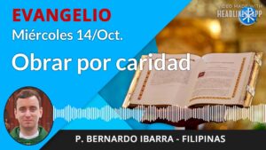 Evangelio de hoy miércoles, 14 de octubre de 2020 | Obrar por caridad
