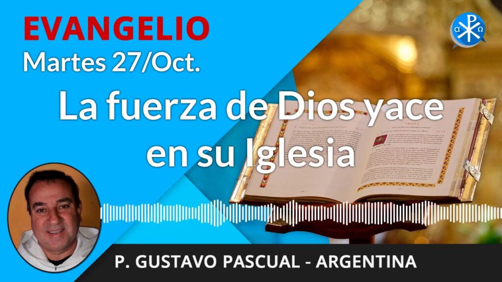 Evangelio de hoy martes, 27 de octubre de 2020 | La fuerza de Dios yace en su Iglesia