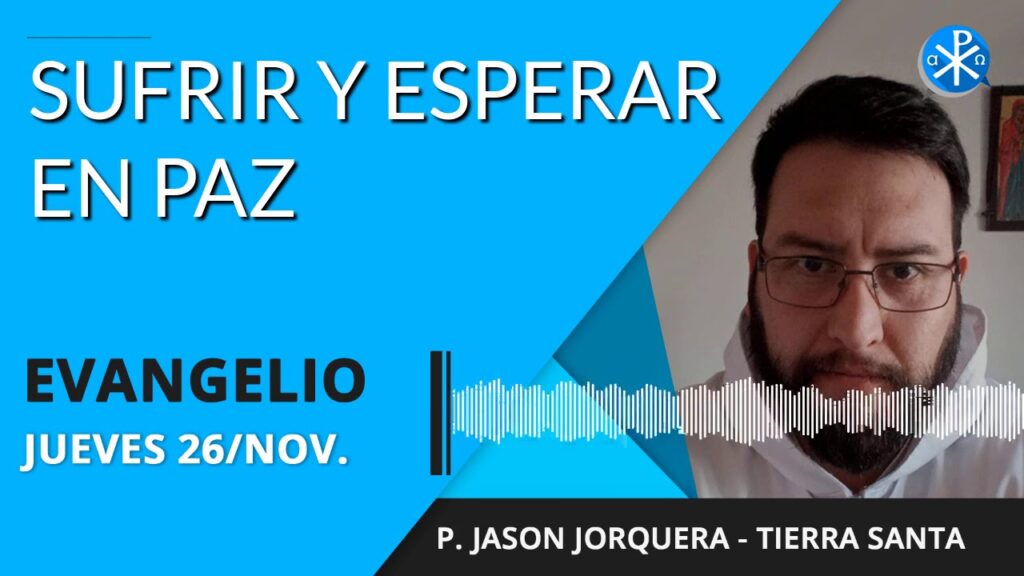 Evangelio de hoy jueves 26 de noviembre de 2020 | Esperar y sufrir en paz