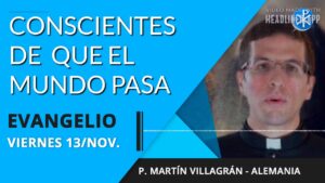 Evangelio de hoy viernes 13 de noviembre de 2020 | Conscientes de que el mundo pasa