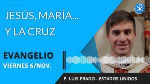 Evangelio de hoy viernes 6 de noviembre de 2020 | Jesús, María y la Cruz