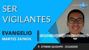 Evangelio de hoy martes 24 de noviembre de 2020 | Ser vigilantes