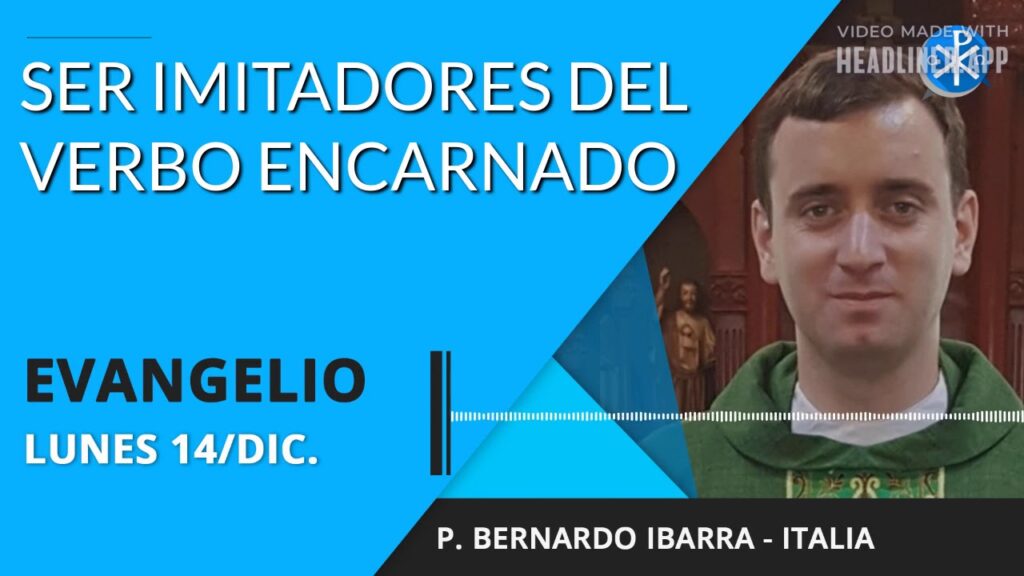 Evangelio de hoy lunes 14 de diciembre de 2020 | Ser imitadores del Verbo Encarnado