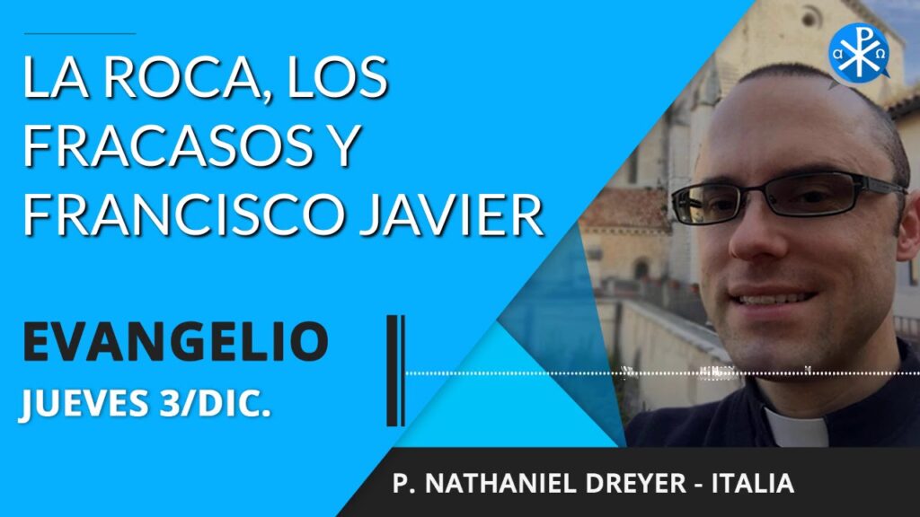 Evangelio de hoy jueves 03 de diciembre de 2020 | La roca, los fracasos y Francisco Javier