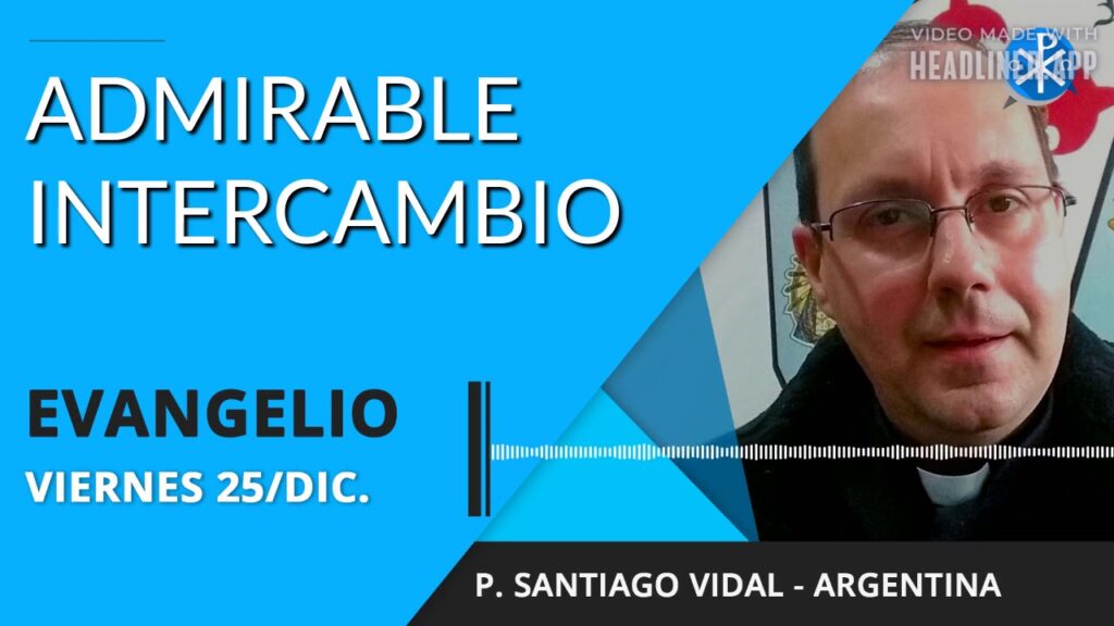 Evangelio de hoy viernes 25 de diciembre de 2020 | Admirable intercambio