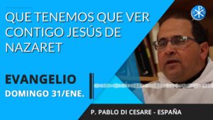 Evangelio de hoy domingo 31 de enero de 2021 | Que tenemos que ver contigo Jesús de Nazaret