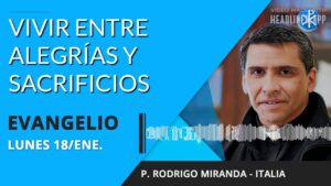 Evangelio de hoy lunes 18 de enero de 2021 | Vivir entre alegrías y sacrificios