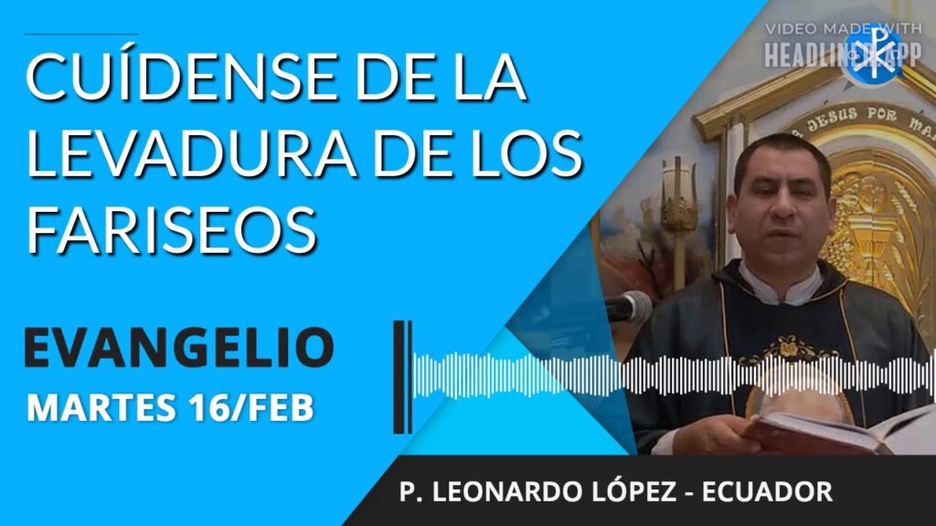 Evangelio de hoy martes 16 de febrero de 2021 | Cuídense de la levadura de los fariseos