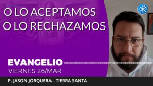 Evangelio de hoy viernes 26 de marzo de 2021 | O lo aceptamos o lo rechazamos