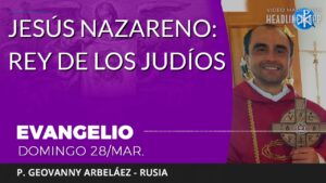 Evangelio de hoy domingo 28 de marzo de 2021 | Jesús Nazareno: Rey de los Judíos