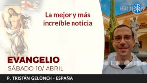 Evangelio de hoy sábado 10 de abril de 2021 | La mejor y más increíble noticia