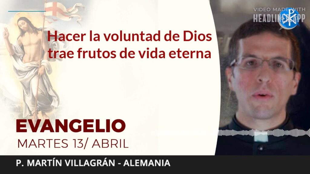 Evangelio de hoy martes 13 de abril de 2021 | Hacer la voluntad de Dios trae frutos de vida eterna