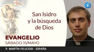 Evangelio de hoy 15 de mayo de 2021 | San Isidro Labrador y la búsqueda de Dios