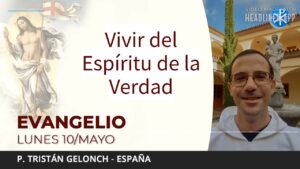 Evangelio de hoy 10 de mayo de 2021 | Vivir del Espíritu de la Verdad