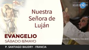 Evangelio de hoy 8 de mayo de 2021 | Nuestra Señora de Luján