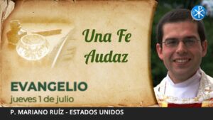 Evangelio de hoy, 1 de julio de 2021 | Una Fe Audaz.