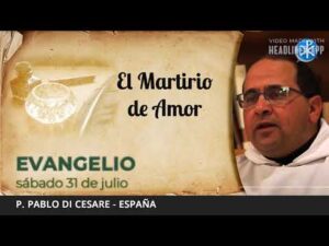 Evangelio de hoy, 31 de julio de 2021 | El Martirio de Amor.