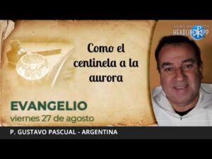 Evangelio de hoy, 27 de agosto de 2021 | Como el centinela a la aurora.