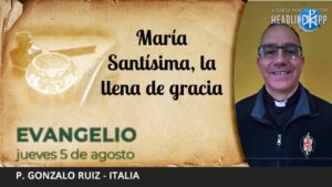 Evangelio de hoy, 5 de agosto de 2021 | María Santísima, la llena de gracia.