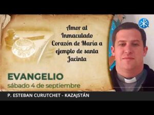 Evangelio de hoy, 4 de septiembre | Amor al Inmaculado Corazón de María a ejemplo de Santa Jacinta.