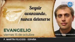 Evangelio de hoy, 15 de octubre de 2021 | Seguir avanzando, nunca detenerse
