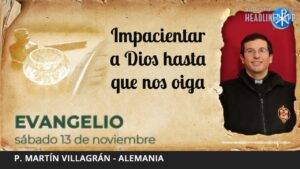 Evangelio de hoy, 13 de noviembre de 2021 | Impacientar a Dios hasta que nos oiga