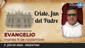Evangelio de hoy, 9 de noviembre de 2021 | Cristo, fan del Padre