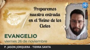 Evangelio de hoy, 26 de noviembre de 2021 | Preparemos nuestra entrada en el Reino de los Cielos