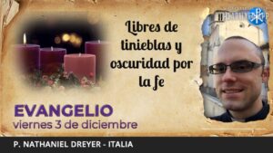 Evangelio de hoy, 3 de diciembre de 2021 | Libres de tinieblas y oscuridad por la fe