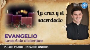 Evangelio de hoy, 6 de diciembre de 2021 | La cruz y el sacerdocio.