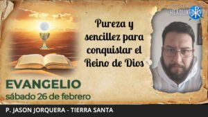 Evangelio de hoy, 26 de febrero de 2022 | Pureza y sencillez para conquistar el Reino de Dios