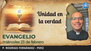 Evangelio de hoy, 23 de febrero de 2022 | Unidad en la verdad