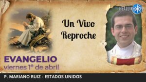 Evangelio de hoy, 1 de abril de 2022 | Un Vivo Reproche