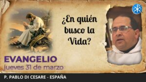 Evangelio de hoy, 31 de marzo de 2022 | ¿En quién busco la Vida?