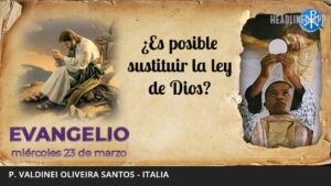 Evangelio de hoy, 23 de marzo de 2022 | ¿Es posible sustituir la ley de Dios?