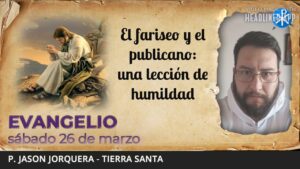 Evangelio de hoy, 26 de marzo de 2022 | El fariseo y el publicano: una lección de humildad