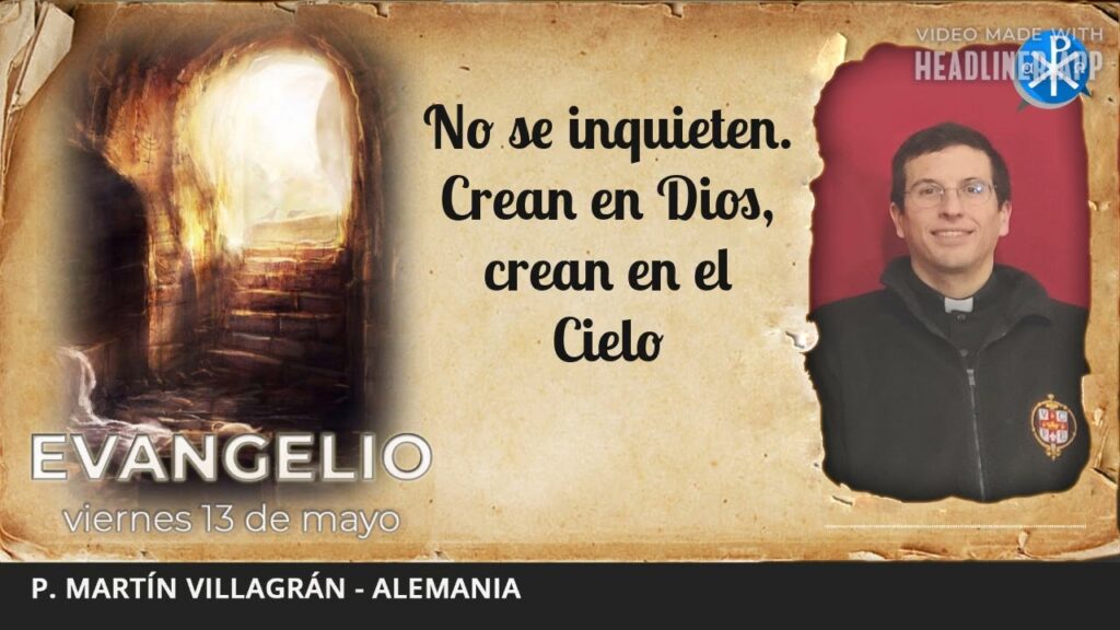 Evangelio de hoy, 13 de mayo de 2022 | No se inquieten. Crean en Dios, crean en el Cielo.