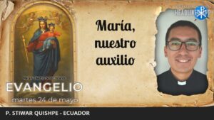 Evangelio de hoy, 24 de mayo de 2022 | María, nuestro auxilio