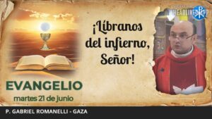 Evangelio de hoy, 21 de junio de 2022 | ¡Líbranos del infierno, Señor!