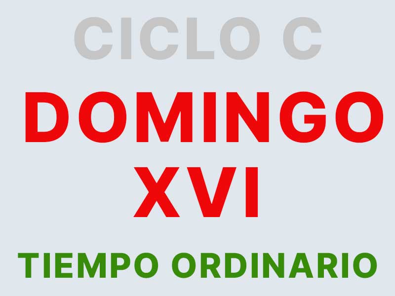 17 de Julio – XVI Domingo del tiempo ordinario – CICLO C